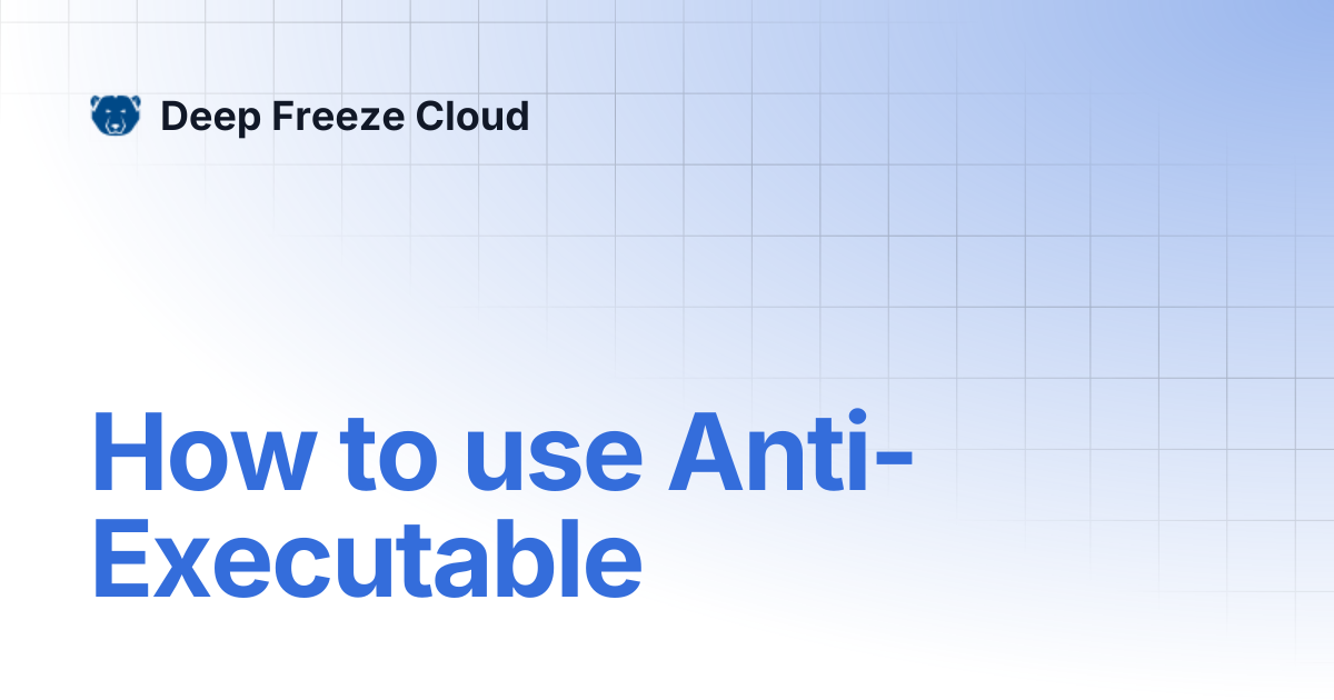 How to use Anti-Executable | Deep Freeze Cloud